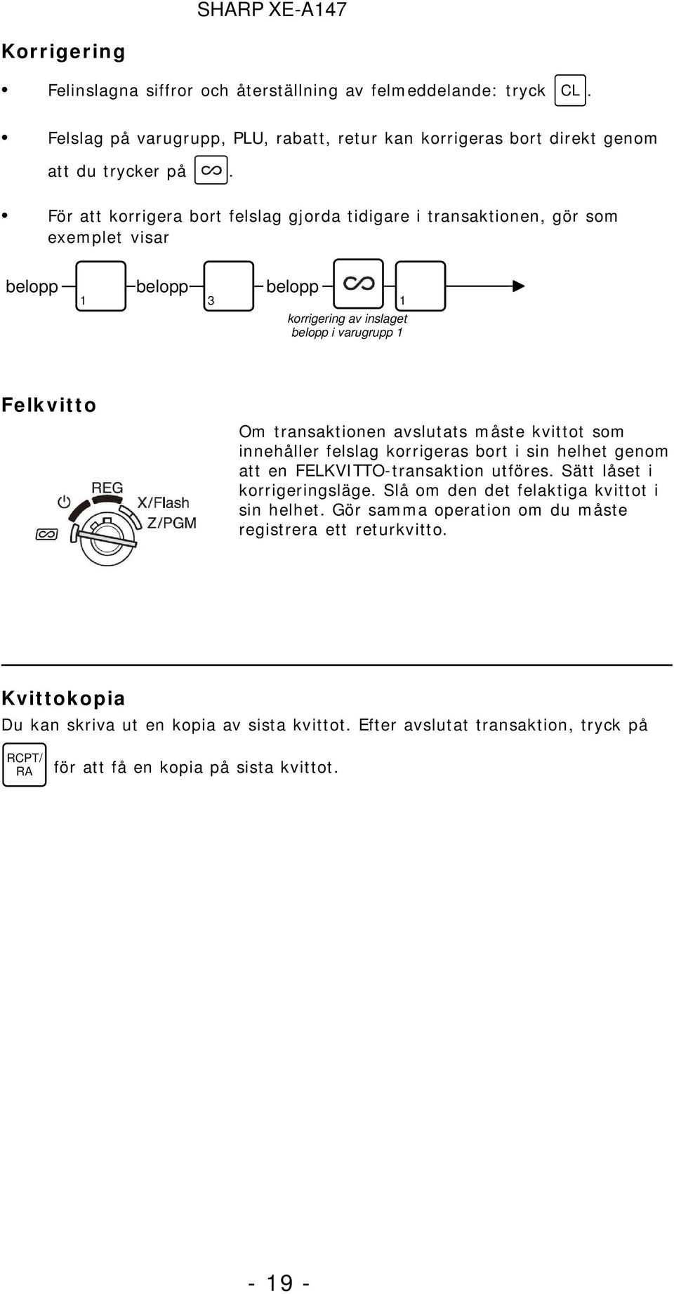 avslutats måste kvittot som innehåller felslag korrigeras bort i sin helhet genom att en FELKVITTO-transaktion utföres. Sätt låset i korrigeringsläge.