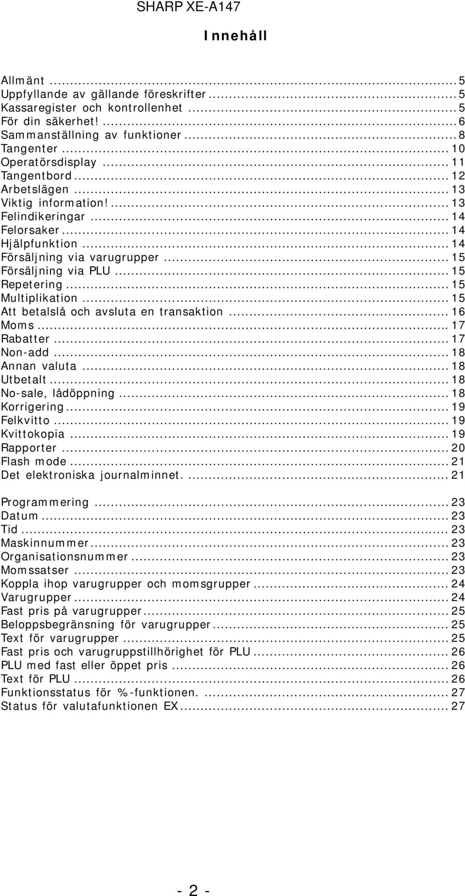 .. 15 Multiplikation... 15 Att betalslå och avsluta en transaktion... 16 Moms... 17 Rabatter... 17 Non-add... 18 Annan valuta... 18 Utbetalt... 18 No-sale, lådöppning... 18 Korrigering... 19 Felkvitto.