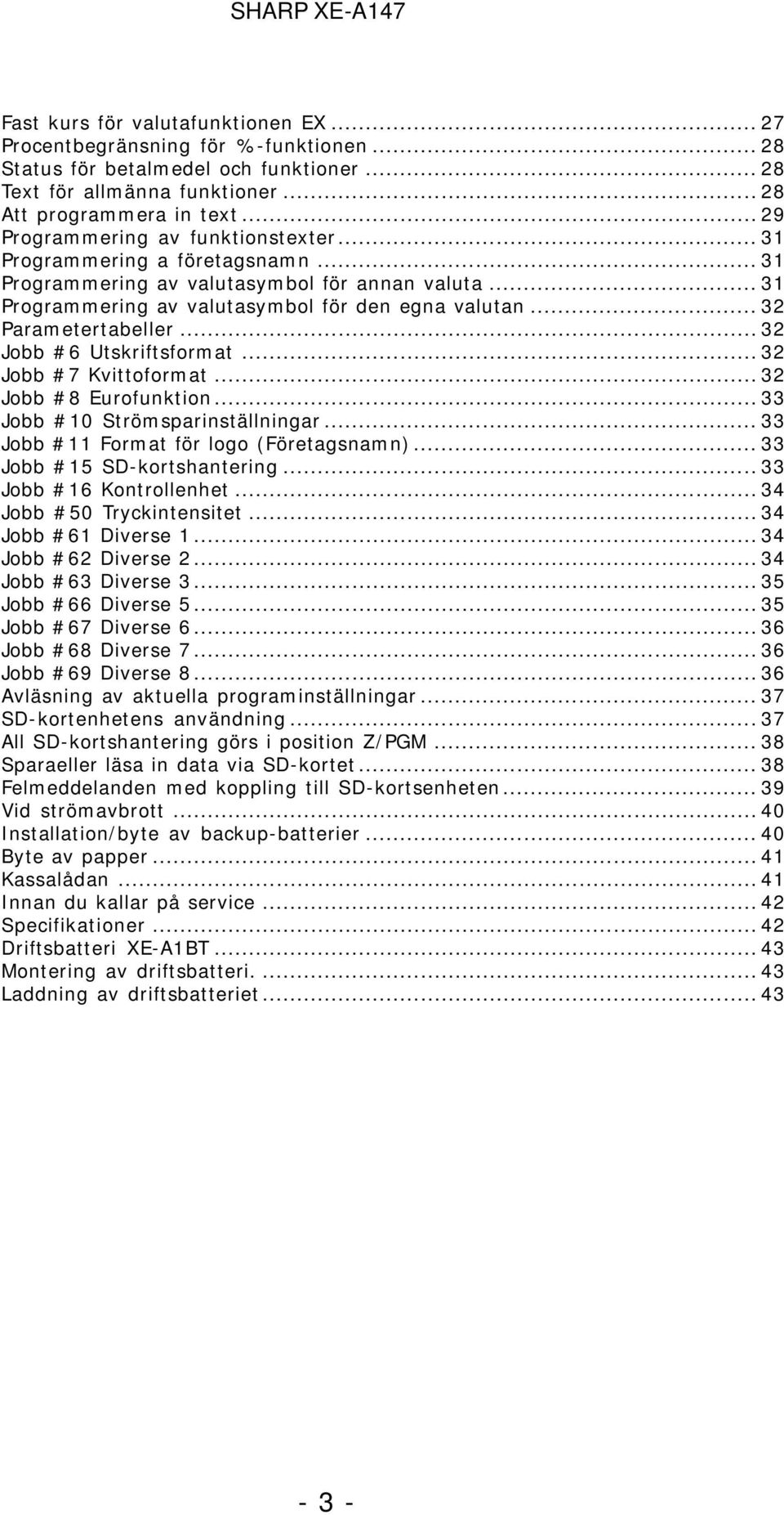 .. 32 Parametertabeller... 32 Jobb #6 Utskriftsformat... 32 Jobb #7 Kvittoformat... 32 Jobb #8 Eurofunktion... 33 Jobb #10 Strömsparinställningar... 33 Jobb #11 Format för logo (Företagsnamn).