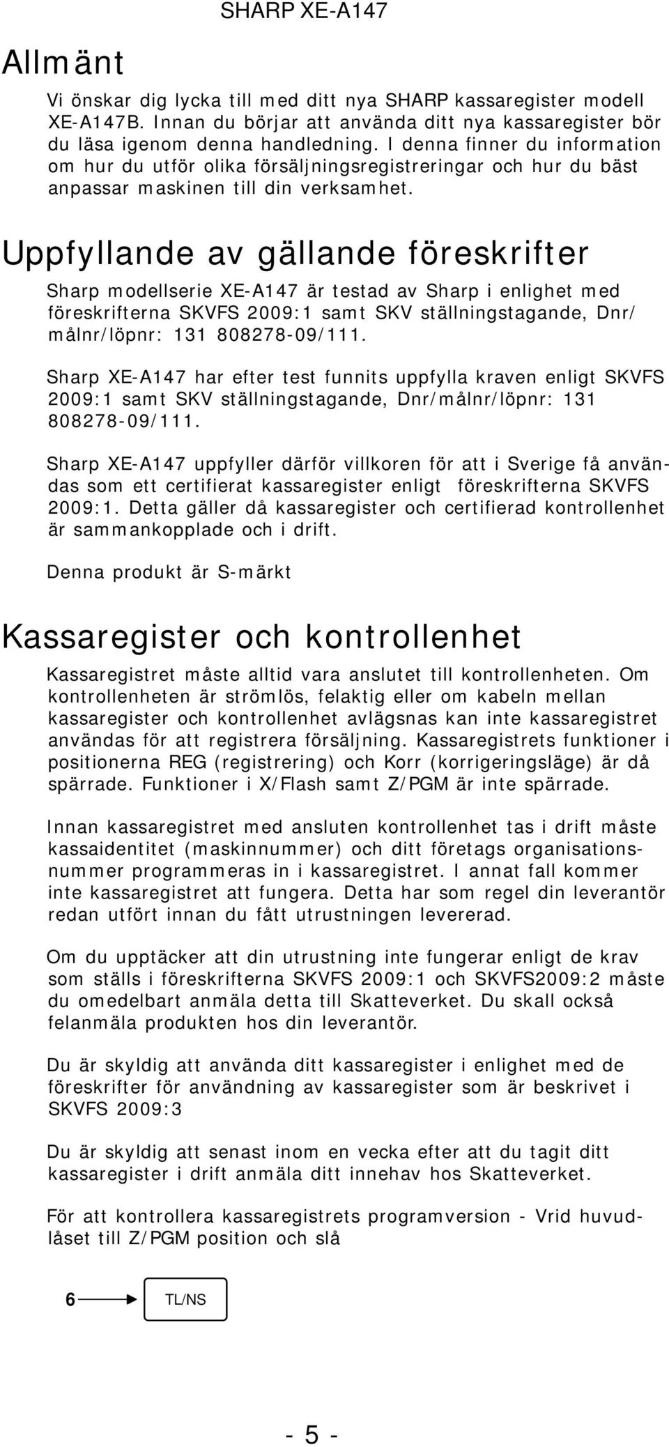 Uppfyllande av gällande föreskrifter Sharp modellserie XE-A147 är testad av Sharp i enlighet med föreskrifterna SKVFS 2009:1 samt SKV ställningstagande, Dnr/ målnr/löpnr: 131 808278-09/111.