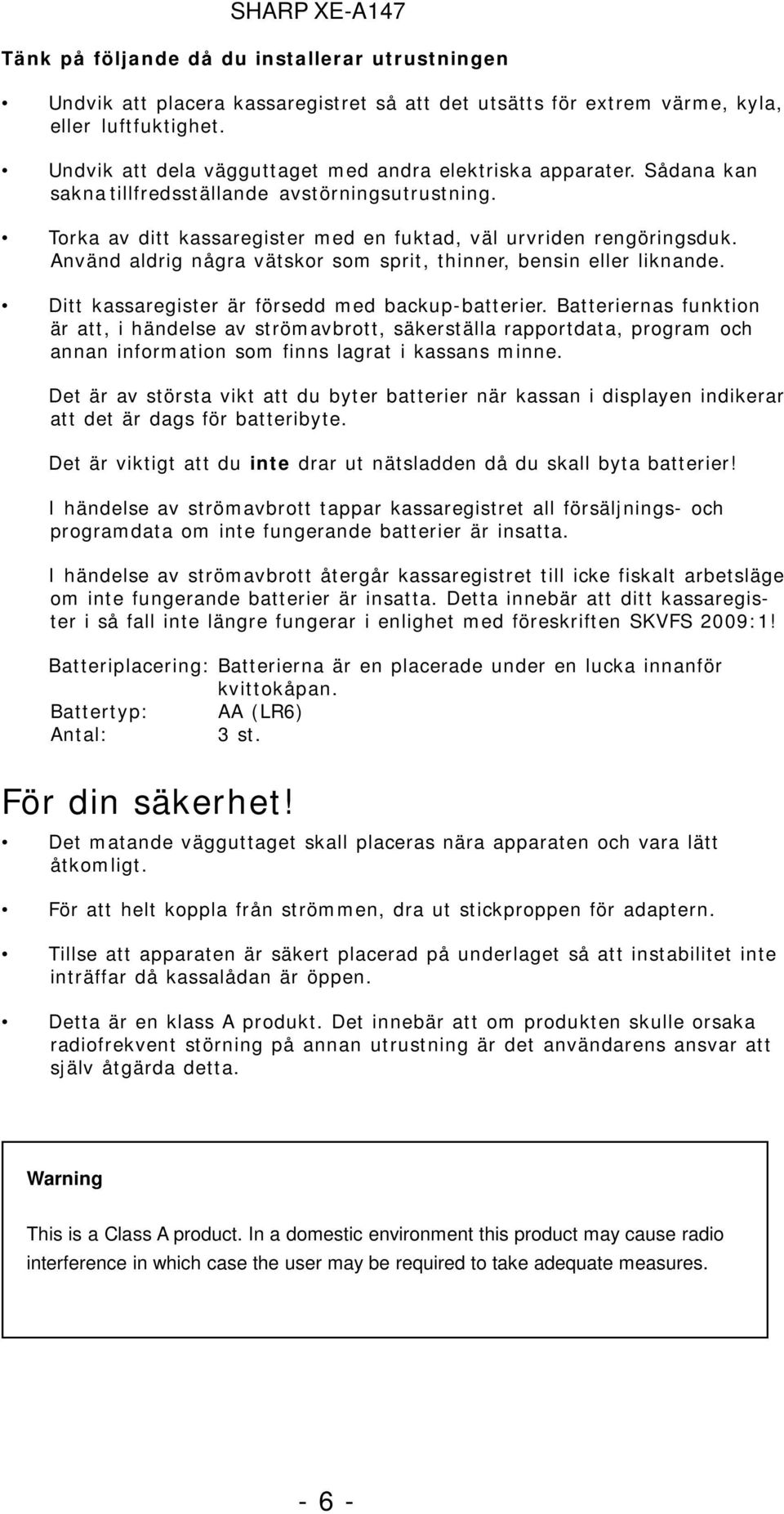 Använd aldrig några vätskor som sprit, thinner, bensin eller liknande. Ditt kassaregister är försedd med backup-batterier.