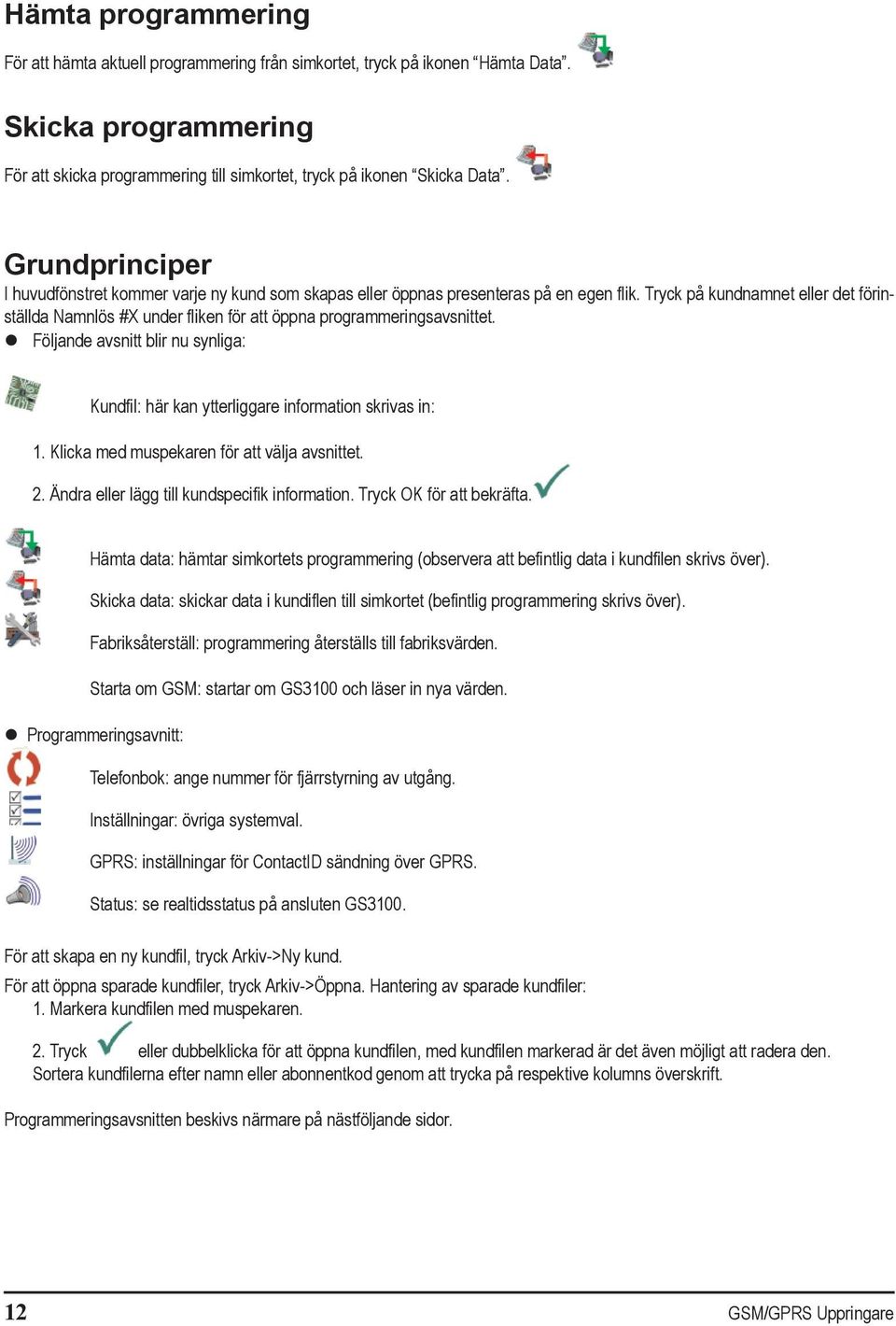 Tryck på kundnamnet eller det förinställda Namnlös #X under fliken för att öppna programmeringsavsnittet. Följande avsnitt blir nu synliga: Kundfil: här kan ytterliggare information skrivas in: 1.