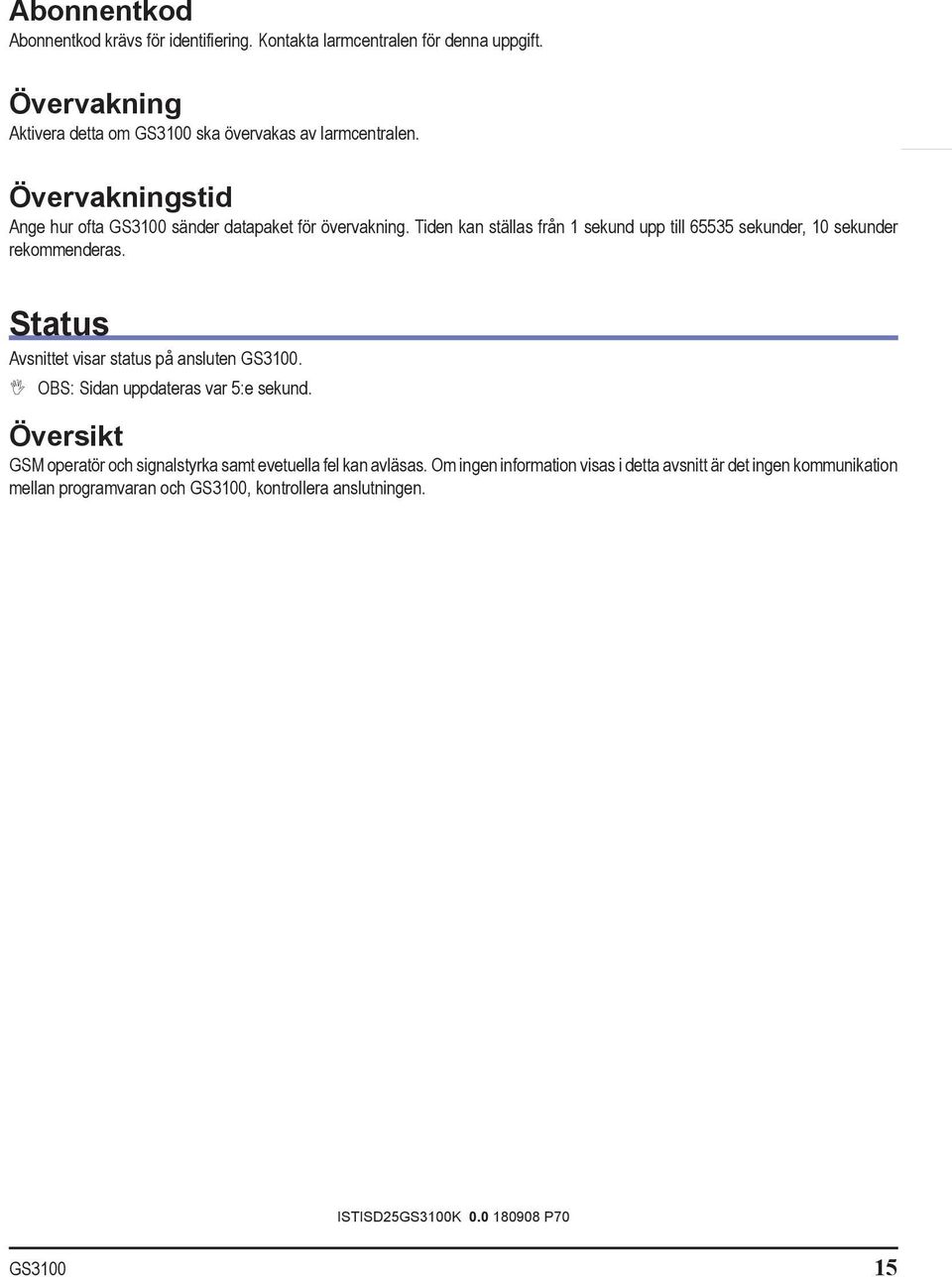 Status Avsnittet visar status på ansluten GS3100. OBS: Sidan uppdateras var 5:e sekund. Översikt GSM operatör och signalstyrka samt evetuella fel kan avläsas.