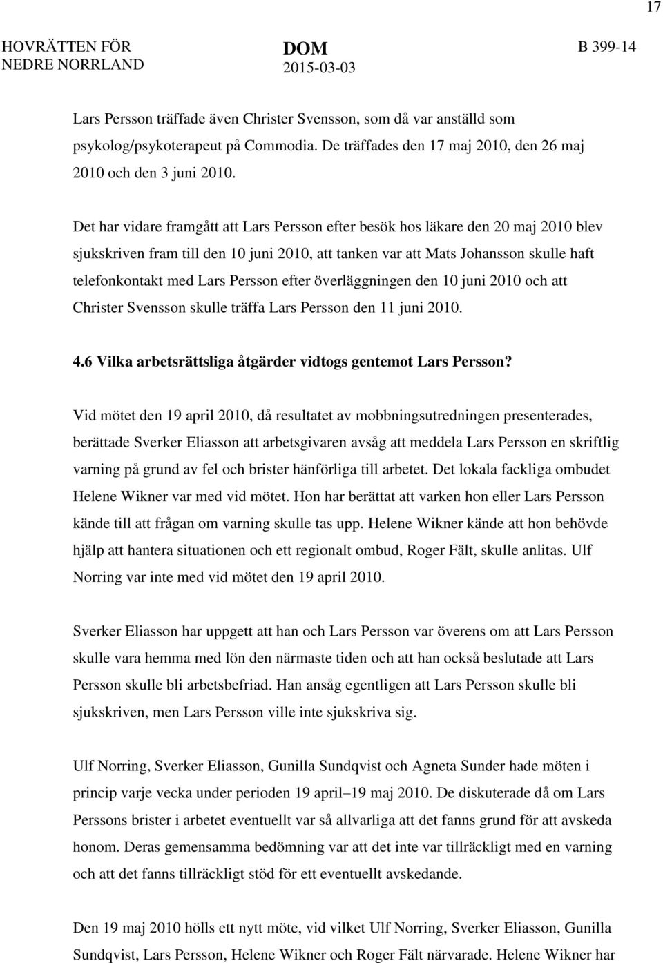 Det har vidare framgått att Lars Persson efter besök hos läkare den 20 maj 2010 blev sjukskriven fram till den 10 juni 2010, att tanken var att Mats Johansson skulle haft telefonkontakt med Lars