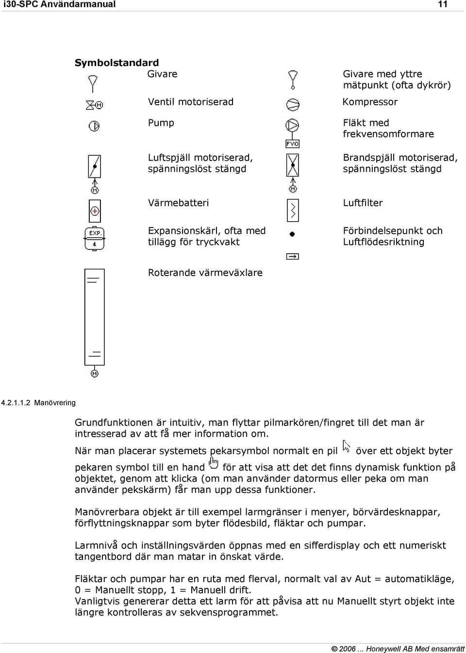 1.2 Manövrering Grundfunktionen är intuitiv, man flyttar pilmarkören/fingret till det man är intresserad av att få mer information om.