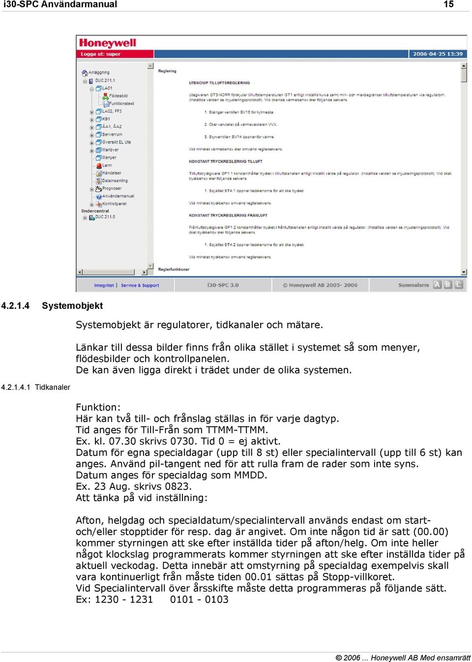 30 skrivs 0730. Tid 0 = ej aktivt. Datum för egna specialdagar (upp till 8 st) eller specialintervall (upp till 6 st) kan anges. Använd pil-tangent ned för att rulla fram de rader som inte syns.