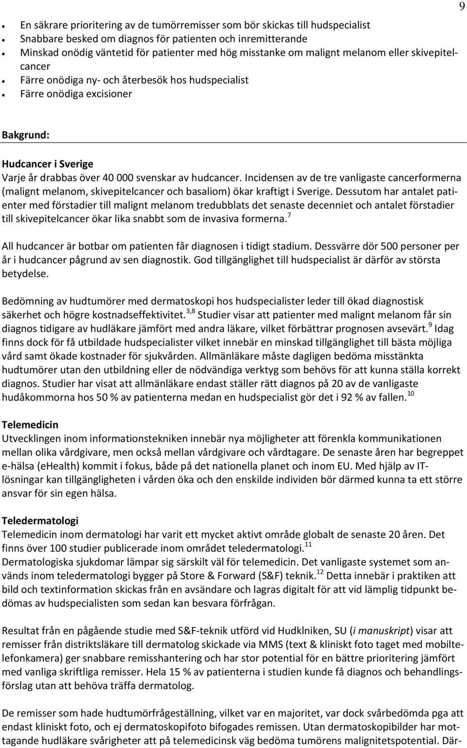 Incidensen av de tre vanligaste cancerformerna (malignt melanom, skivepitelcancer och basaliom) ökar kraftigt i Sverige.