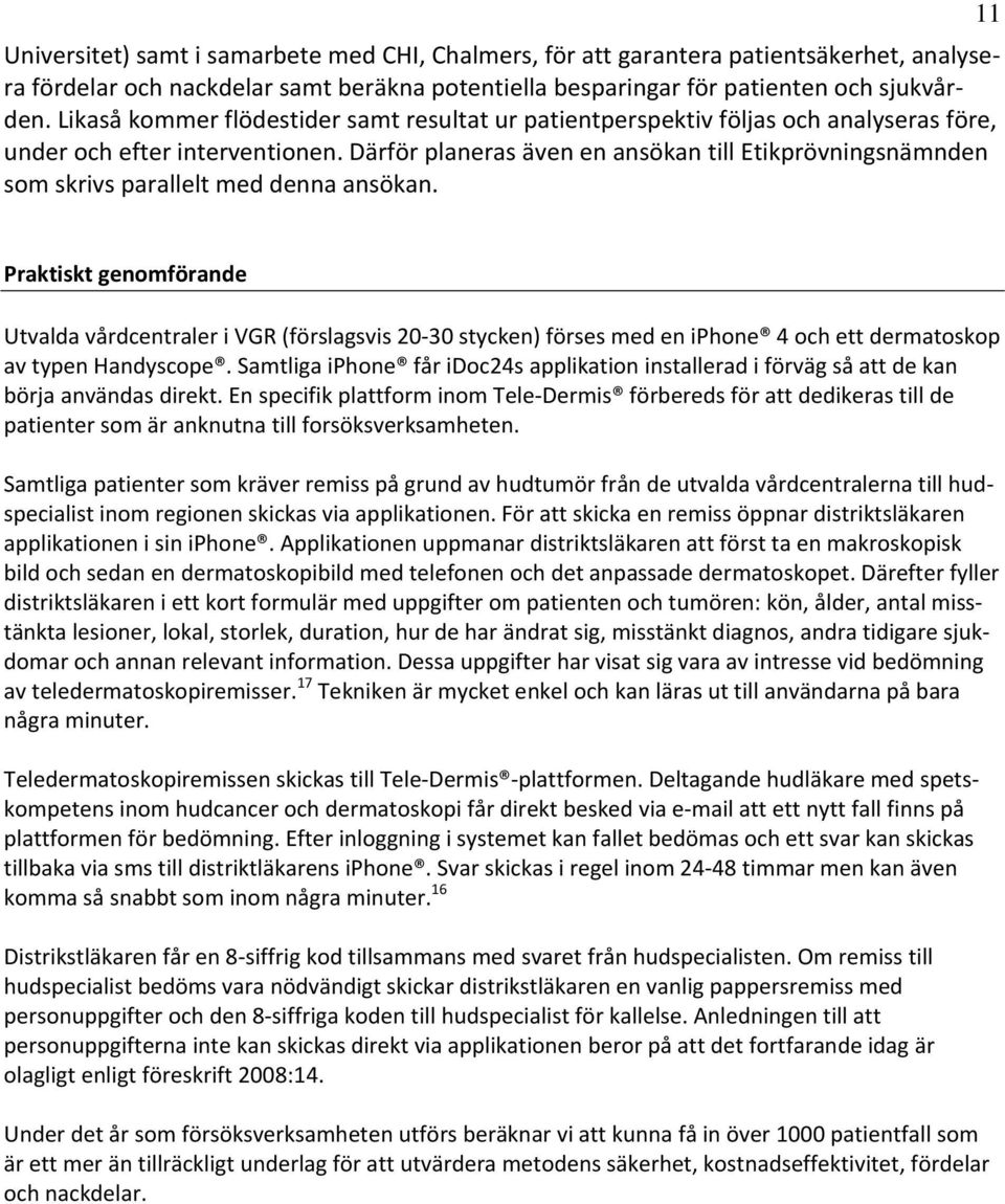 Därför planeras även en ansökan till Etikprövningsnämnden som skrivs parallelt med denna ansökan.