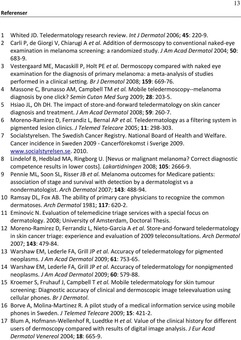 Dermoscopy compared with naked eye examination for the diagnosis of primary melanoma: a meta analysis of studies performed in a clinical setting. Br J Dermatol 2008; 159: 669 76.