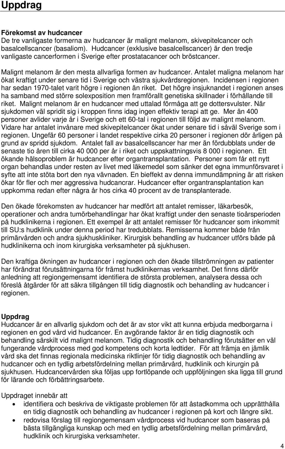 Antalet maligna melanom har ökat kraftigt under senare tid i Sverige och västra sjukvårdsregionen. Incidensen i regionen har sedan 1970-talet varit högre i regionen än riket.