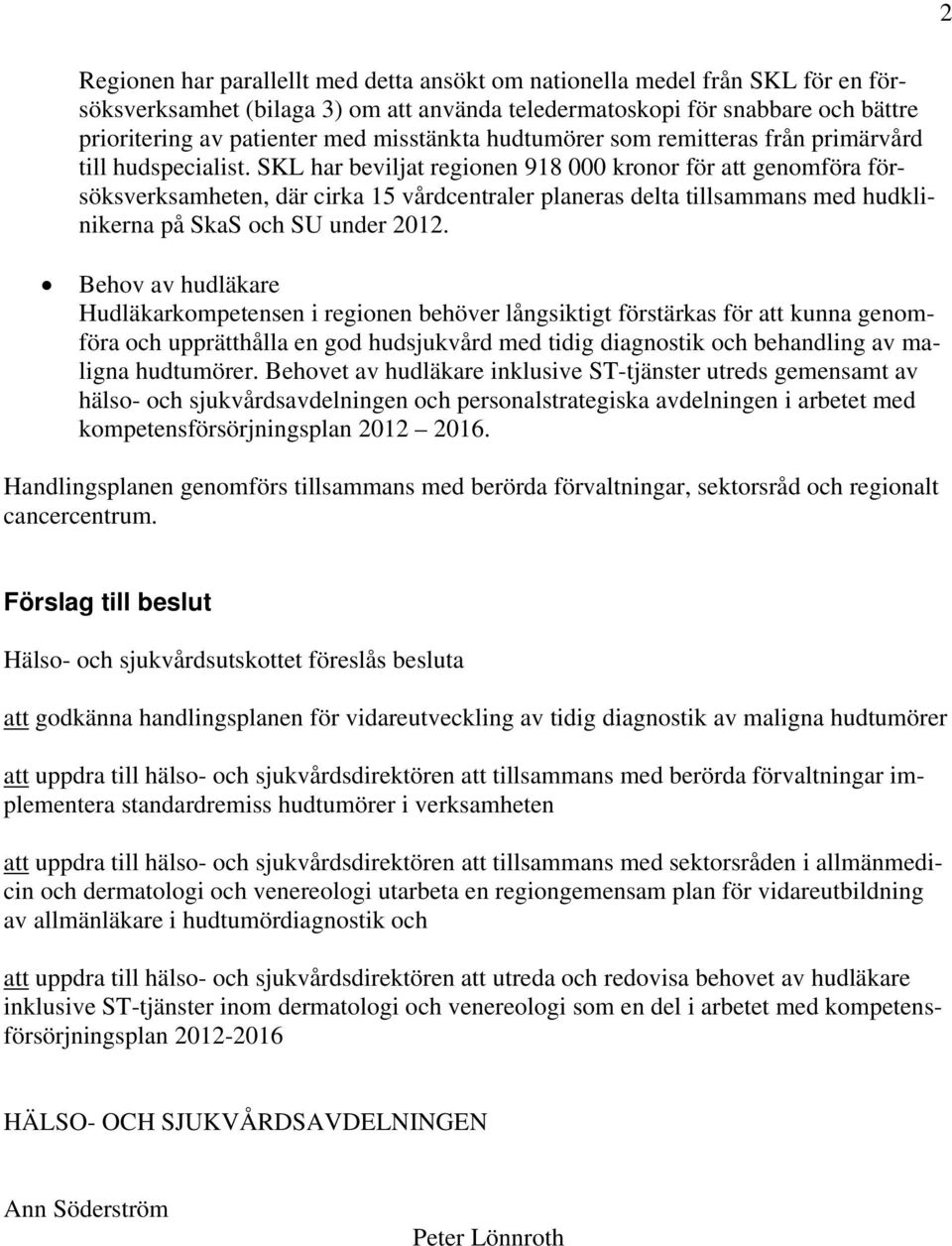 SKL har beviljat regionen 918 000 kronor för att genomföra försöksverksamheten, där cirka 15 vårdcentraler planeras delta tillsammans med hudklinikerna på SkaS och SU under 2012.
