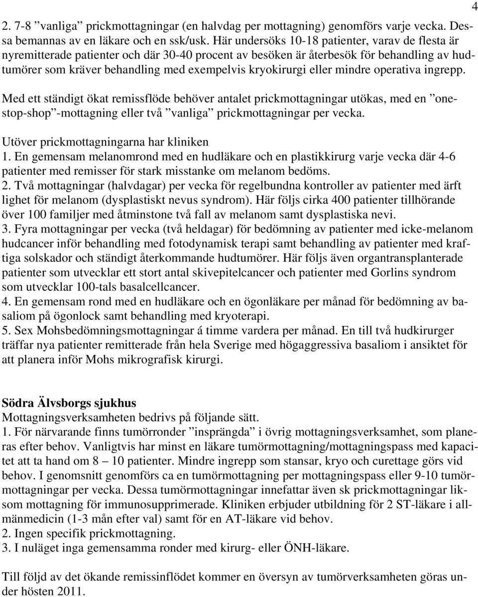 eller mindre operativa ingrepp. Med ett ständigt ökat remissflöde behöver antalet prickmottagningar utökas, med en onestop-shop -mottagning eller två vanliga prickmottagningar per vecka.