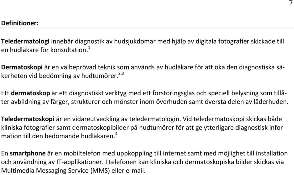 2,3 Ett dermatoskop är ett diagnostiskt verktyg med ett förstoringsglas och speciell belysning som tillåter avbildning av färger, strukturer och mönster inom överhuden samt översta delen av