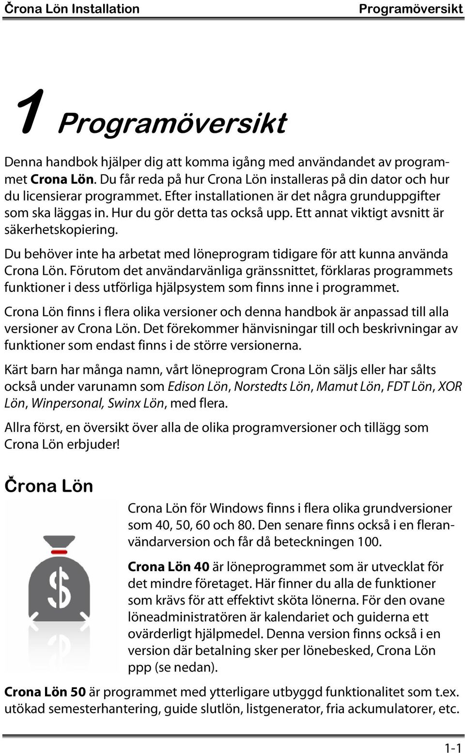 Ett annat viktigt avsnitt är säkerhetskopiering. Du behöver inte ha arbetat med löneprogram tidigare för att kunna använda Crona Lön.