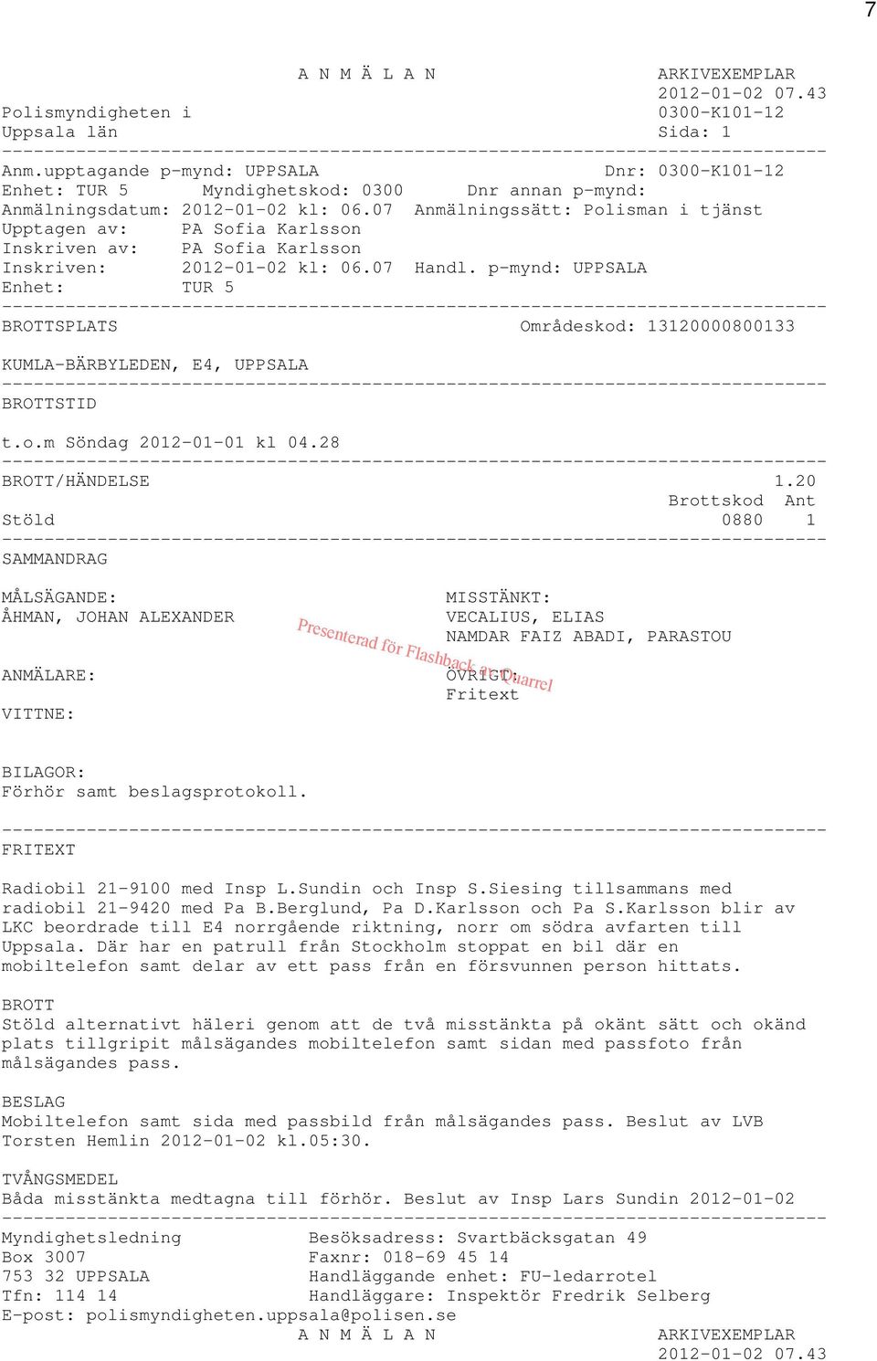 07 Anmälningssätt: Polisman i tjänst Upptagen av: PA Sofia Karlsson Inskriven av: PA Sofia Karlsson Inskriven: 2012-01-02 kl: 06.07 Handl.