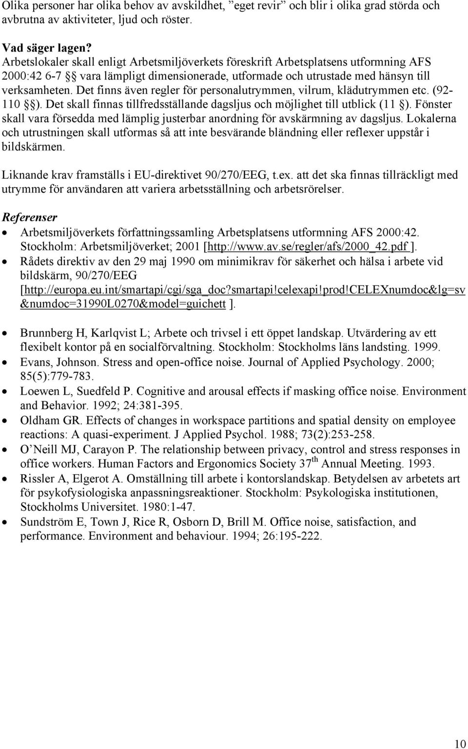 Det finns även regler för personalutrymmen, vilrum, klädutrymmen etc. (92-110 ). Det skall finnas tillfredsställande dagsljus och möjlighet till utblick (11 ).