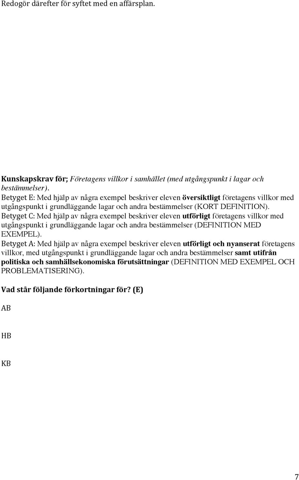 Betyget C: Med hjälp av några exempel beskriver eleven utförligt företagens villkor med utgångspunkt i grundläggande lagar och andra bestämmelser (DEFINITION MED EXEMPEL).