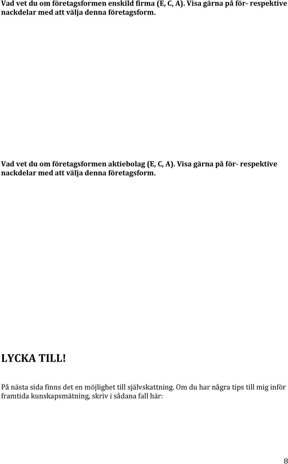 Vad vet du om företagsformen aktiebolag (E, C, A).  LYCKA TILL!