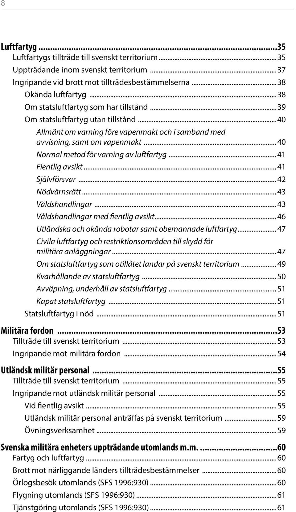 ..40 Normal metod för varning av luftfartyg...41 Fientlig avsikt...41 Självförsvar...42 Nödvärnsrätt...43 Våldshandlingar...43 Våldshandlingar med fientlig avsikt.