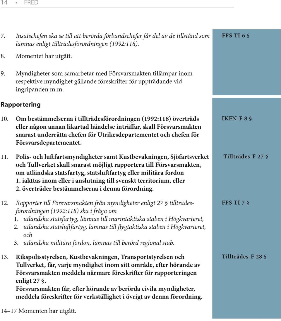 Om bestämmelserna i tillträdesförordningen (1992:118) överträds eller någon annan likartad händelse inträffar, skall Försvarsmakten snarast underrätta chefen för Utrikesdeparte mentet och chefen för