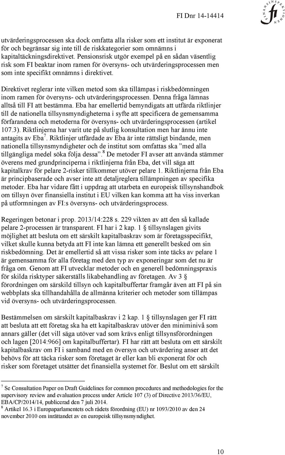 Direktivet reglerar inte vilken metod som ska tillämpas i riskbedömningen inom ramen för översyns- och utvärderingsprocessen. Denna fråga lämnas alltså till FI att bestämma.