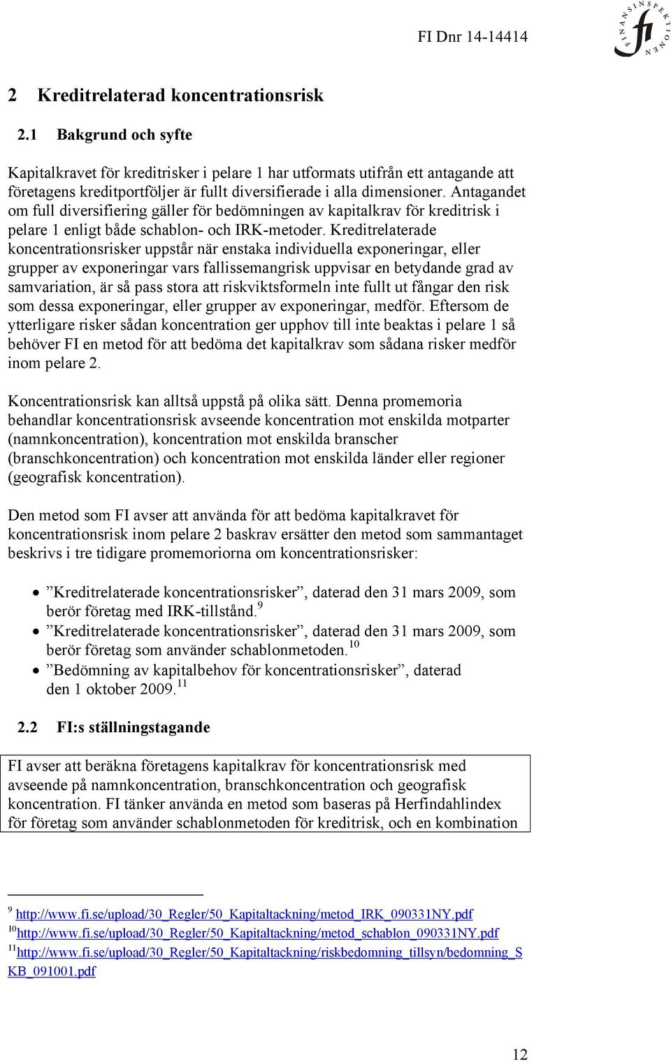 Antagandet om full diversifiering gäller för bedömningen av kapitalkrav för kreditrisk i pelare 1 enligt både schablon- och IRK-metoder.