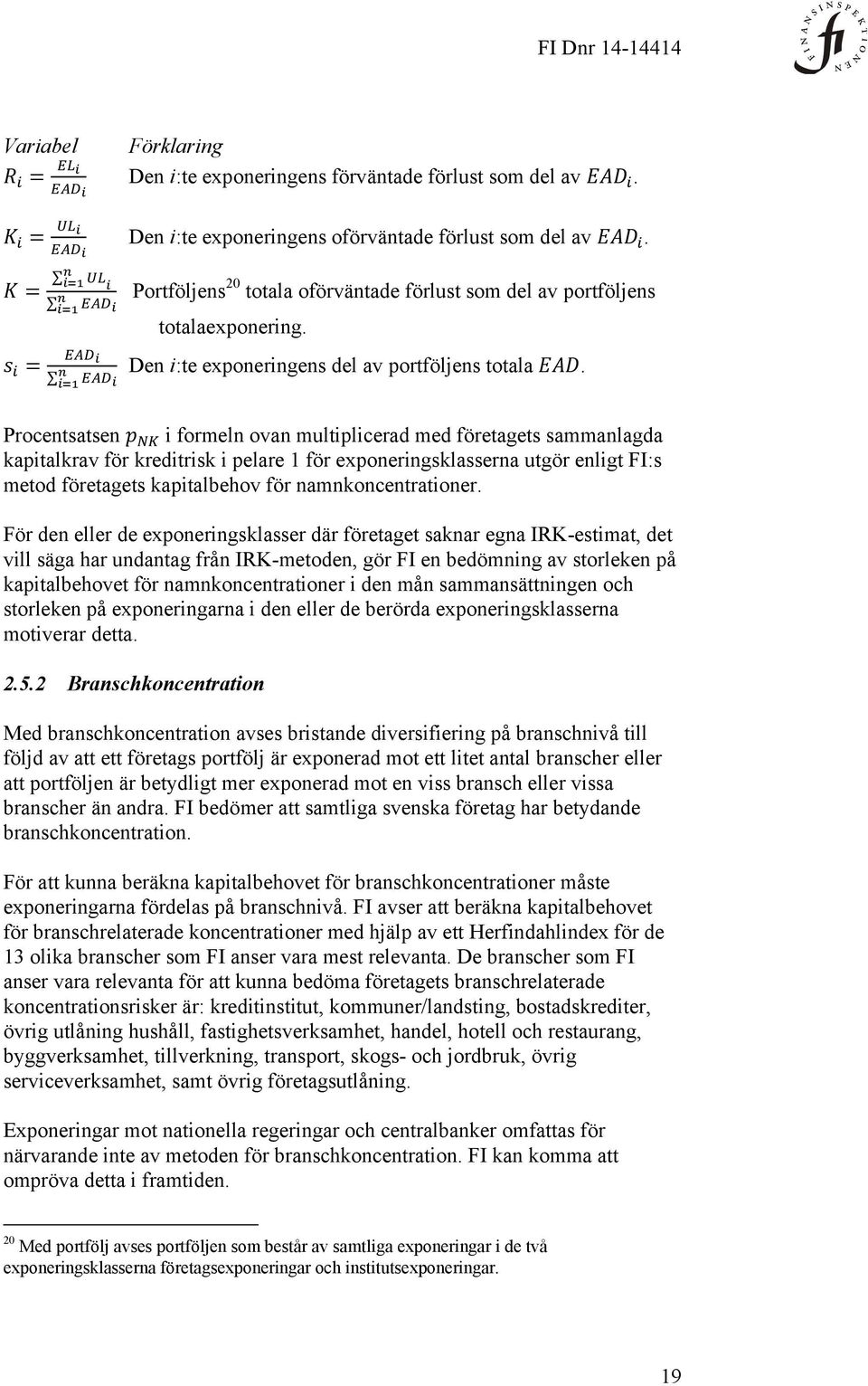 Procentsatsen i formeln ovan multiplicerad med företagets sammanlagda kapitalkrav för kreditrisk i pelare 1 för exponeringsklasserna utgör enligt FI:s metod företagets kapitalbehov för