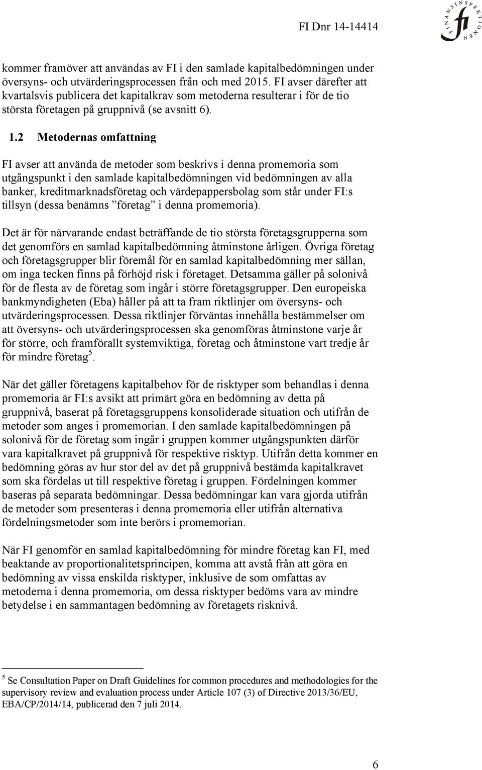 2 Metodernas omfattning FI avser att använda de metoder som beskrivs i denna promemoria som utgångspunkt i den samlade kapitalbedömningen vid bedömningen av alla banker, kreditmarknadsföretag och