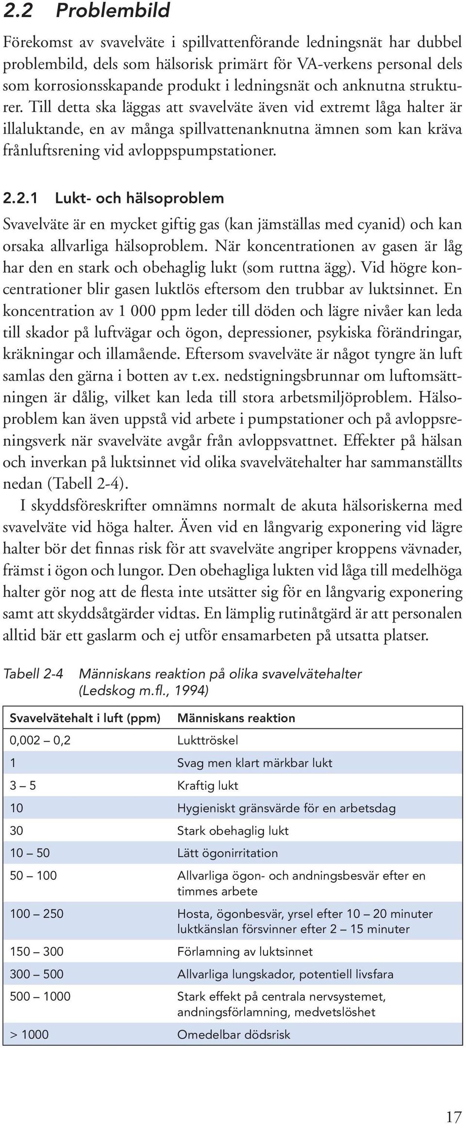 Till detta ska läggas att svavelväte även vid extremt låga halter är illaluktande, en av många spillvattenanknutna ämnen som kan kräva frånluftsrening vid avloppspumpstationer. 2.