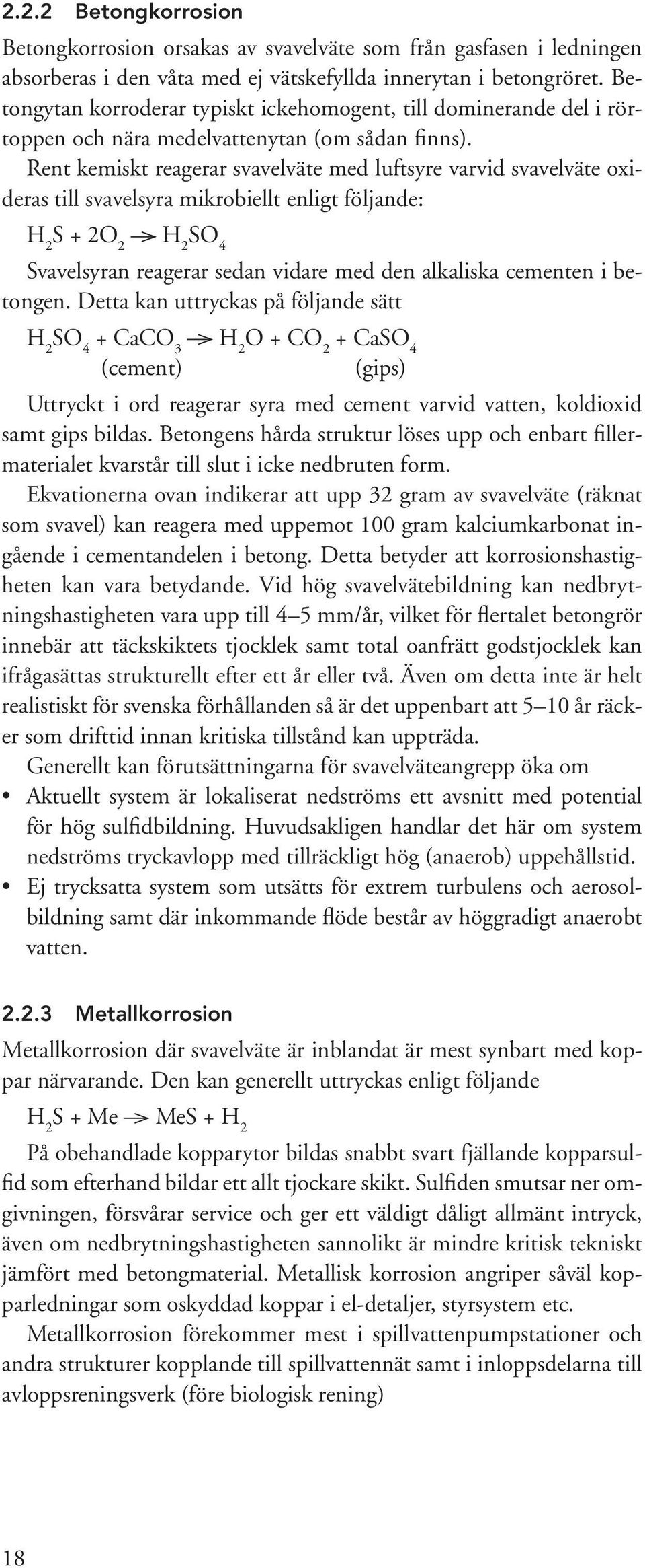 Rent kemiskt reagerar svavelväte med luftsyre varvid svavelväte oxideras till svavelsyra mikrobiellt enligt följande: H 2 S + 2O 2 H 2 SO 4 Svavelsyran reagerar sedan vidare med den alkaliska