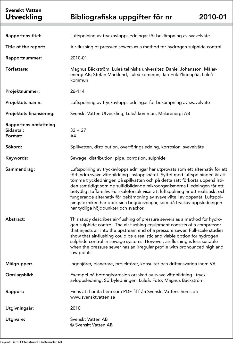 Jan-Erik Ylinenpää, Luleå kommun Projektnummer: 26-114 Projektets namn: Projektets finansiering: Luftspolning av tryckavloppsledningar för bekämpning av svavelväte Svenskt Vatten Utveckling, Luleå