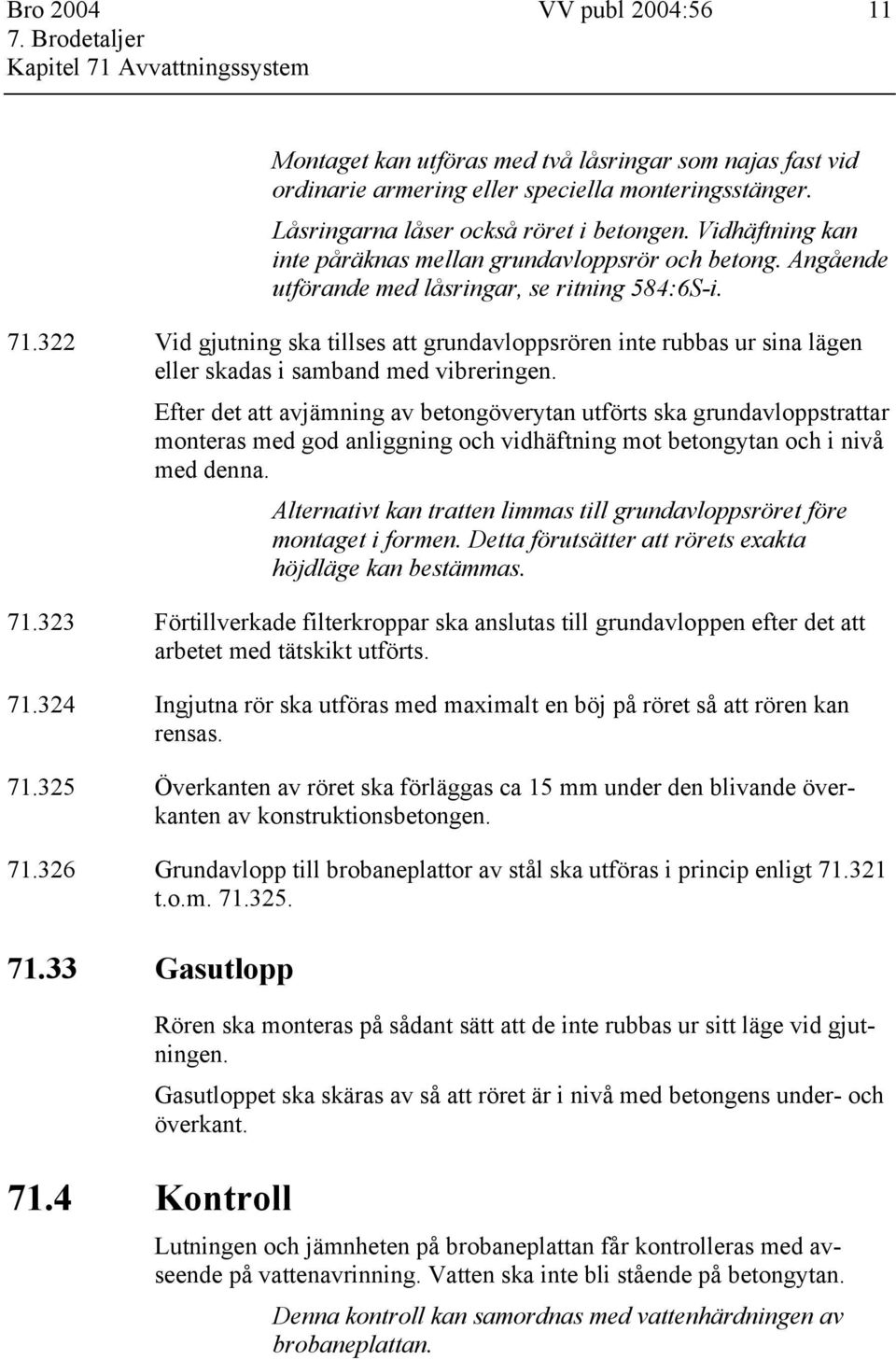 322 Vid gjutning ska tillses att grundavloppsrören inte rubbas ur sina lägen eller skadas i samband med vibreringen.