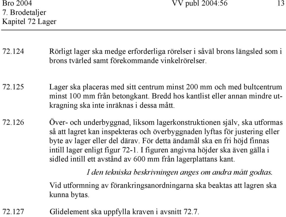 126 Över- och underbyggnad, liksom lagerkonstruktionen själv, ska utformas så att lagret kan inspekteras och överbyggnaden lyftas för justering eller byte av lager eller del därav.