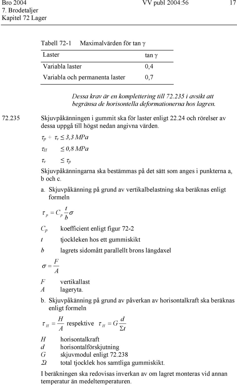 τ p + τ v 3,3 MPa τ H 0,8 MPa τ v τ p Skjuvpåkänningarna ska bestämmas på det sätt som an