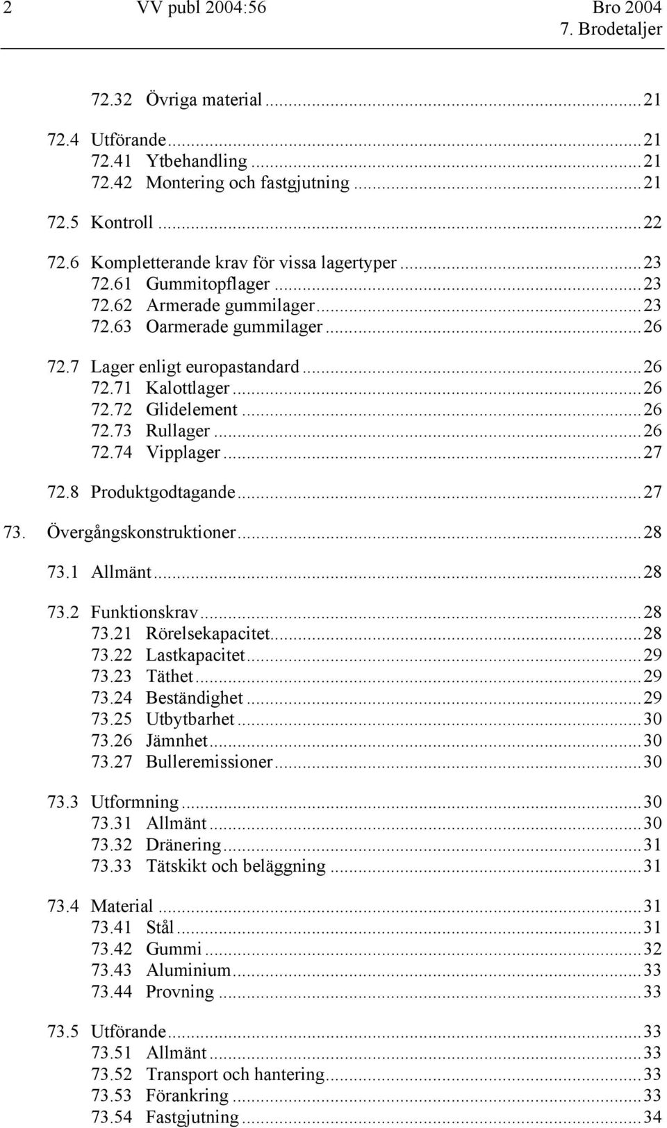 ..26 72.73 Rullager...26 72.74 Vipplager...27 72.8 Produktgodtagande...27 73. Övergångskonstruktioner...28 73.1 Allmänt...28 73.2 Funktionskrav...28 73.21 Rörelsekapacitet...28 73.22 Lastkapacitet.