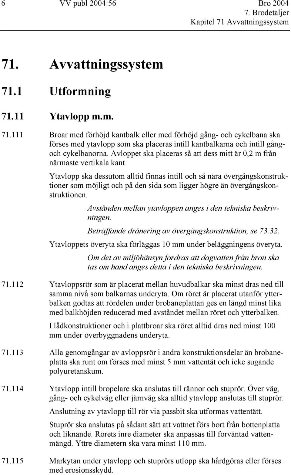 Ytavlopp ska dessutom alltid finnas intill och så nära övergångskonstruktioner som möjligt och på den sida som ligger högre än övergångskonstruktionen.