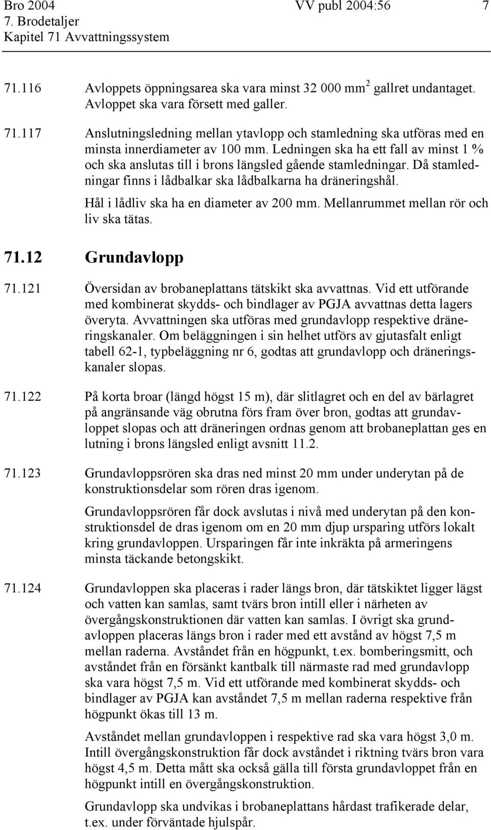 Hål i lådliv ska ha en diameter av 200 mm. Mellanrummet mellan rör och liv ska tätas. 71.12 Grundavlopp 71.121 Översidan av brobaneplattans tätskikt ska avvattnas.