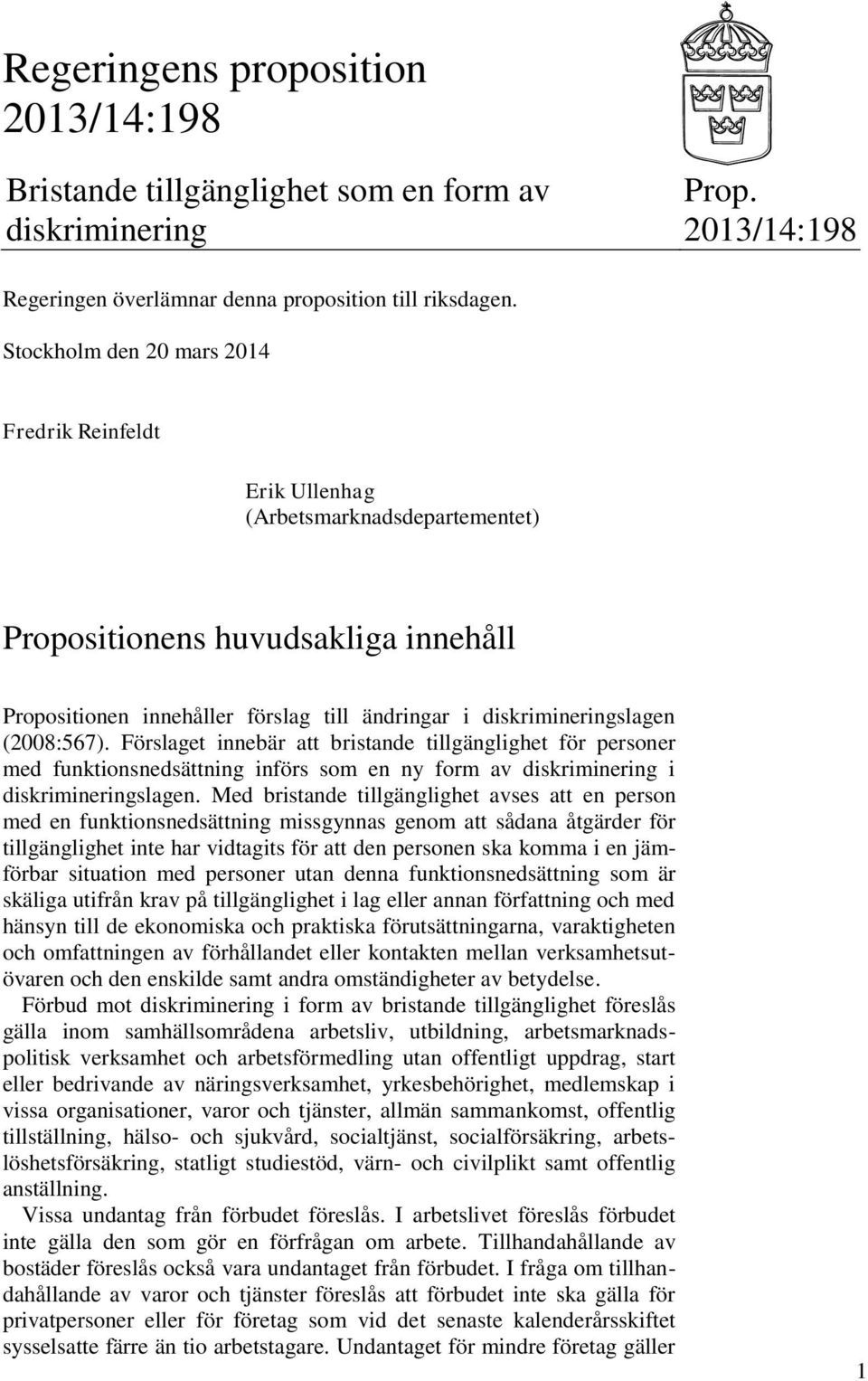 (2008:567). Förslaget innebär att bristande tillgänglighet för personer med funktionsnedsättning införs som en ny form av diskriminering i diskrimineringslagen.