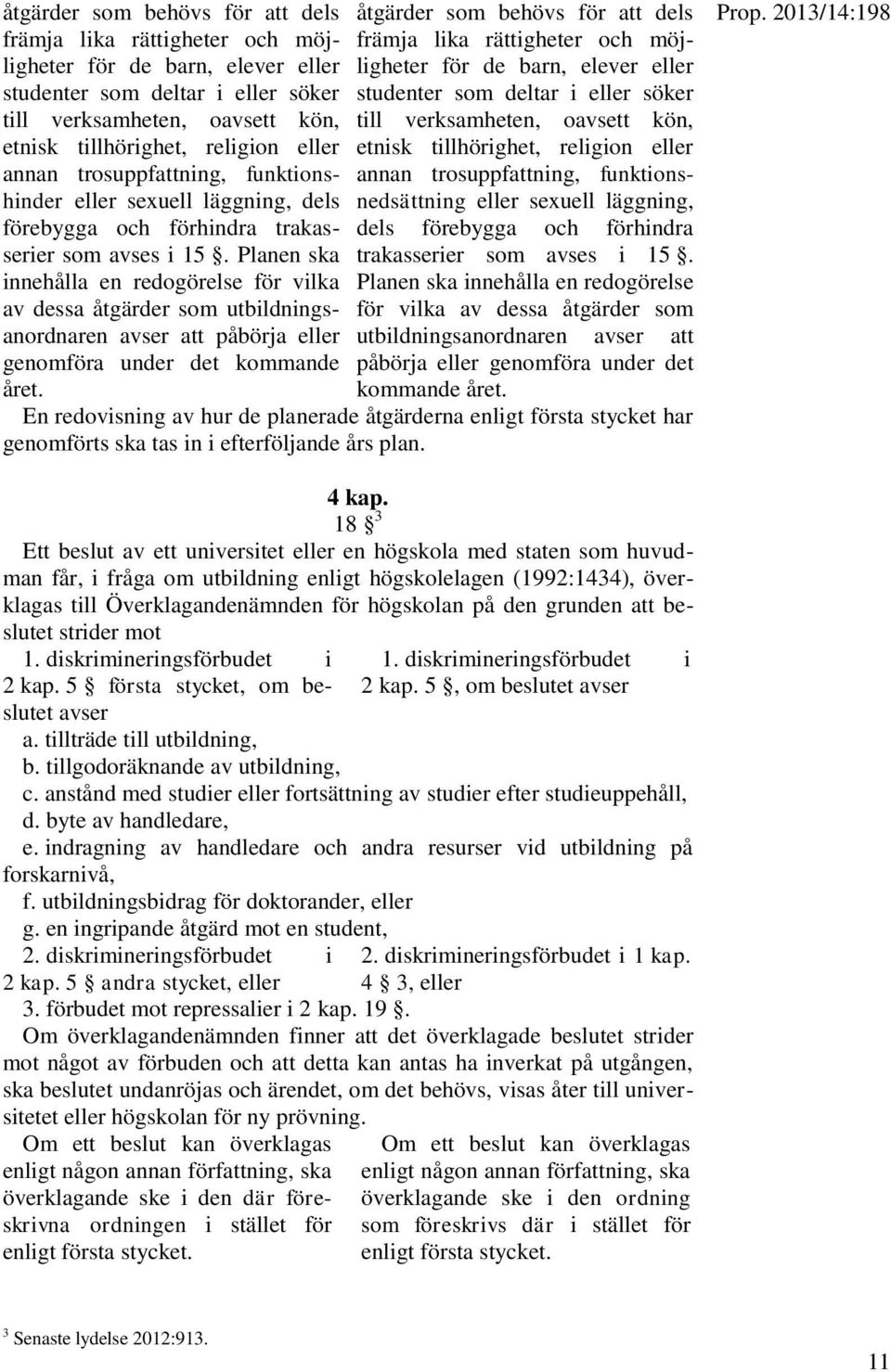 Planen ska innehålla en redogörelse för vilka av dessa åtgärder som utbildningsanordnaren avser att påbörja eller genomföra under det kommande året.