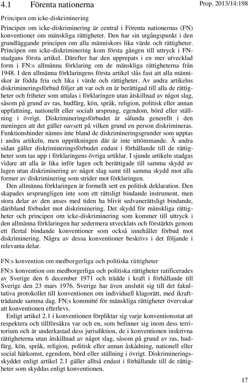 Därefter har den upprepats i en mer utvecklad form i FN:s allmänna förklaring om de mänskliga rättigheterna från 1948.