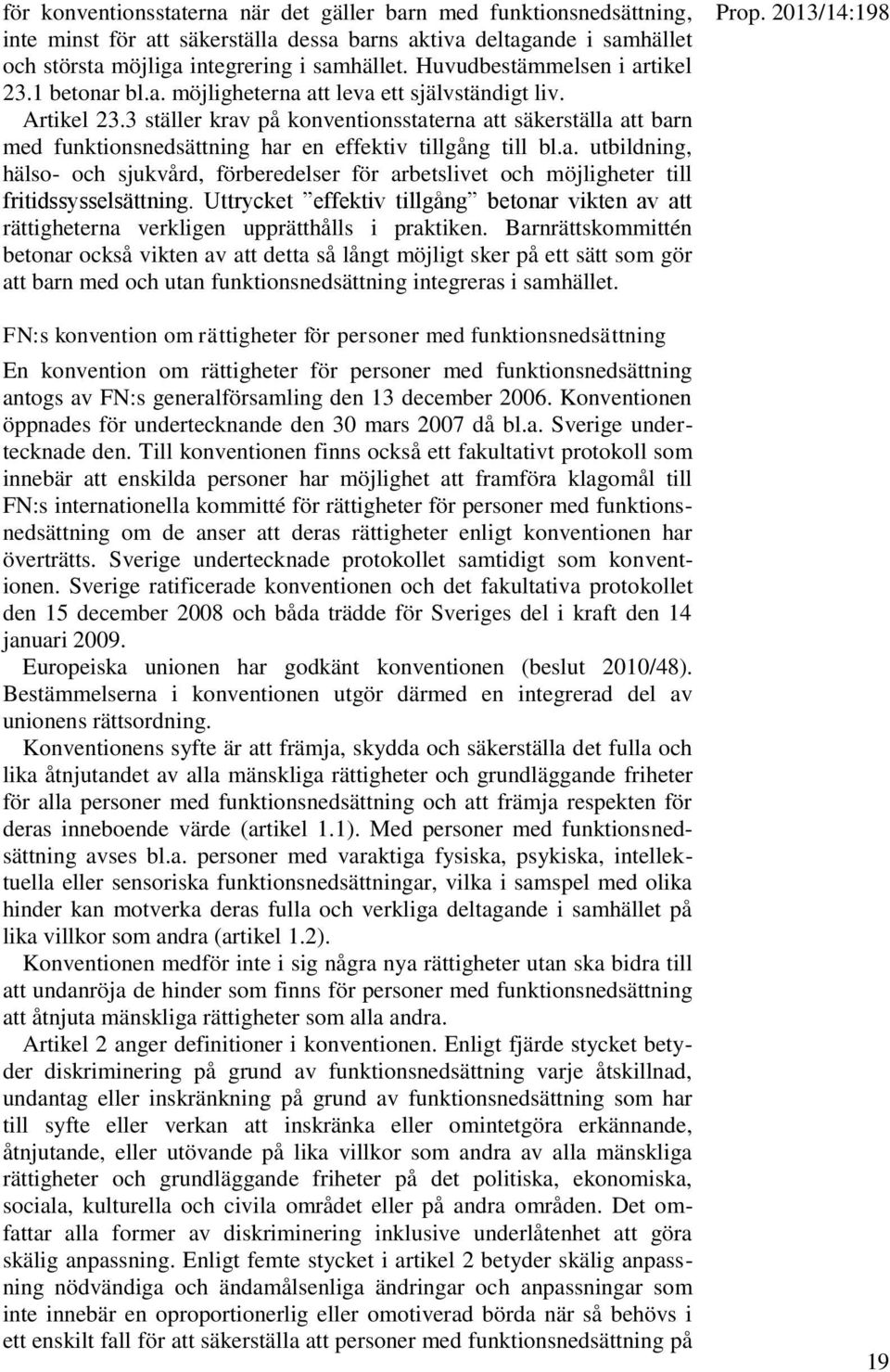 3 ställer krav på konventionsstaterna att säkerställa att barn med funktionsnedsättning har en effektiv tillgång till bl.a. utbildning, hälso- och sjukvård, förberedelser för arbetslivet och möjligheter till fritidssysselsättning.