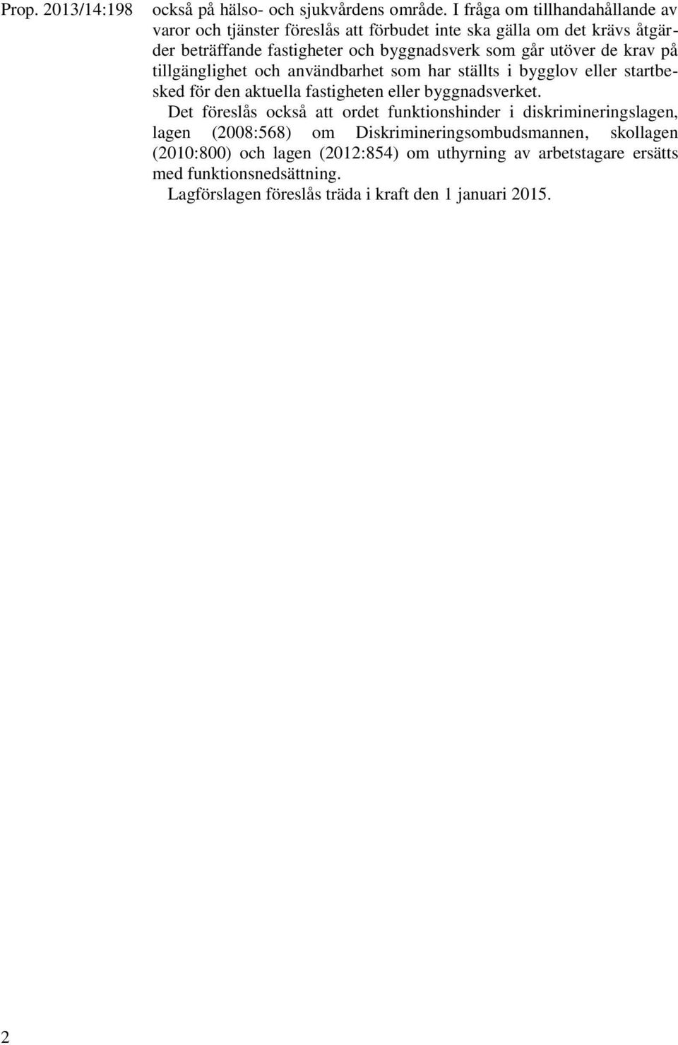 går utöver de krav på tillgänglighet och användbarhet som har ställts i bygglov eller startbesked för den aktuella fastigheten eller byggnadsverket.