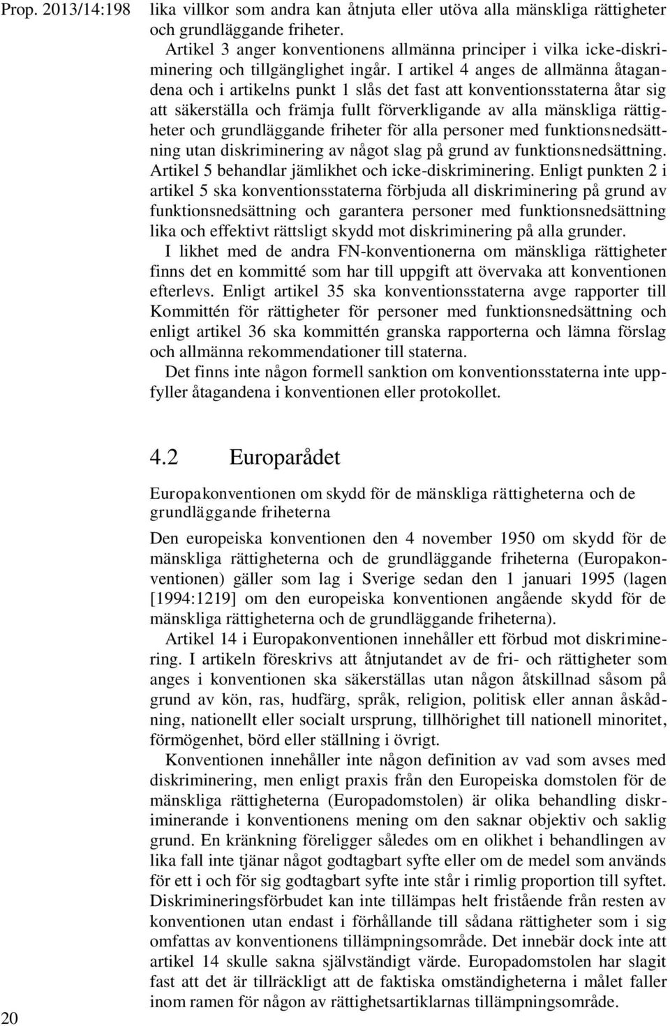 I artikel 4 anges de allmänna åtagandena och i artikelns punkt 1 slås det fast att konventionsstaterna åtar sig att säkerställa och främja fullt förverkligande av alla mänskliga rättigheter och