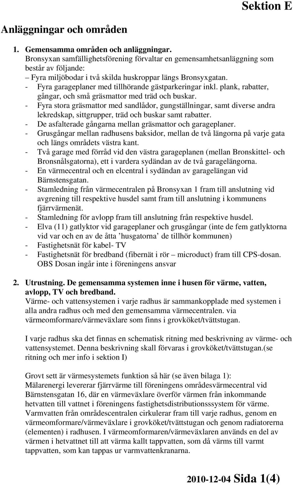 - Fyra garageplaner med tillhörande gästparkeringar inkl. plank, rabatter, gångar, och små gräsmattor med träd och buskar.