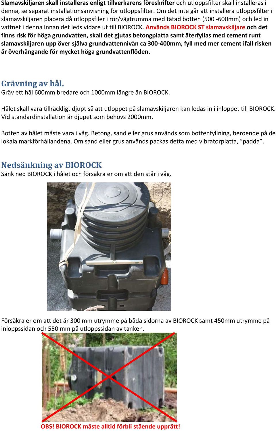Används ST slamavskiljare och det finns risk för höga grundvatten, skall det gjutas betongplatta samt återfyllas med cement runt slamavskiljaren upp över själva grundvattennivån ca 300 400mm, fyll