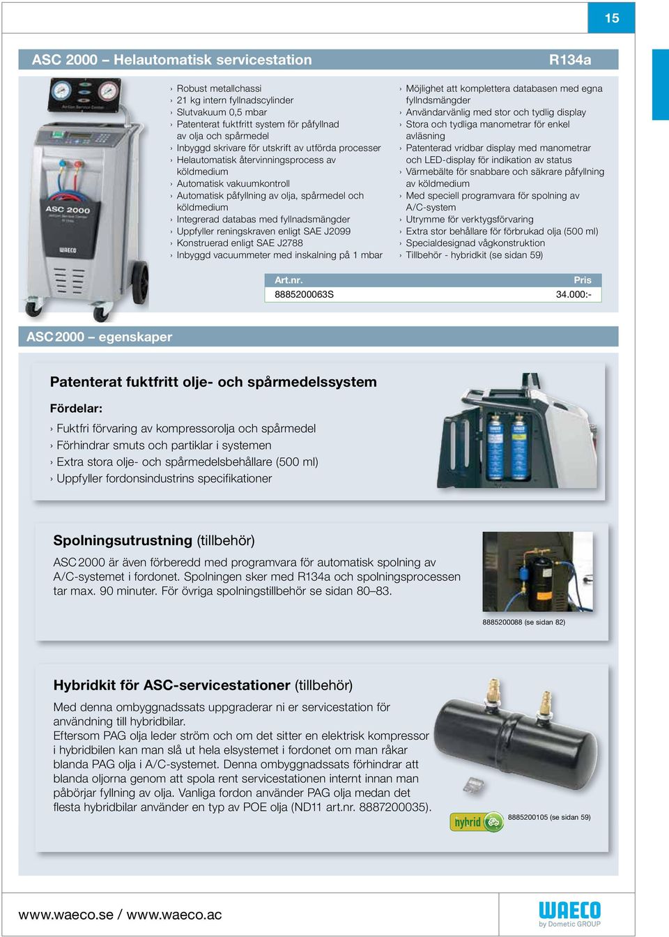 Uppfyller reningskraven enligt SAE J2099 Konstruerad enligt SAE J2788 Inbyggd vacuummeter med inskalning på 1 mbar R134a Möjlighet att komplettera databasen med egna fyllndsmängder Användarvänlig med