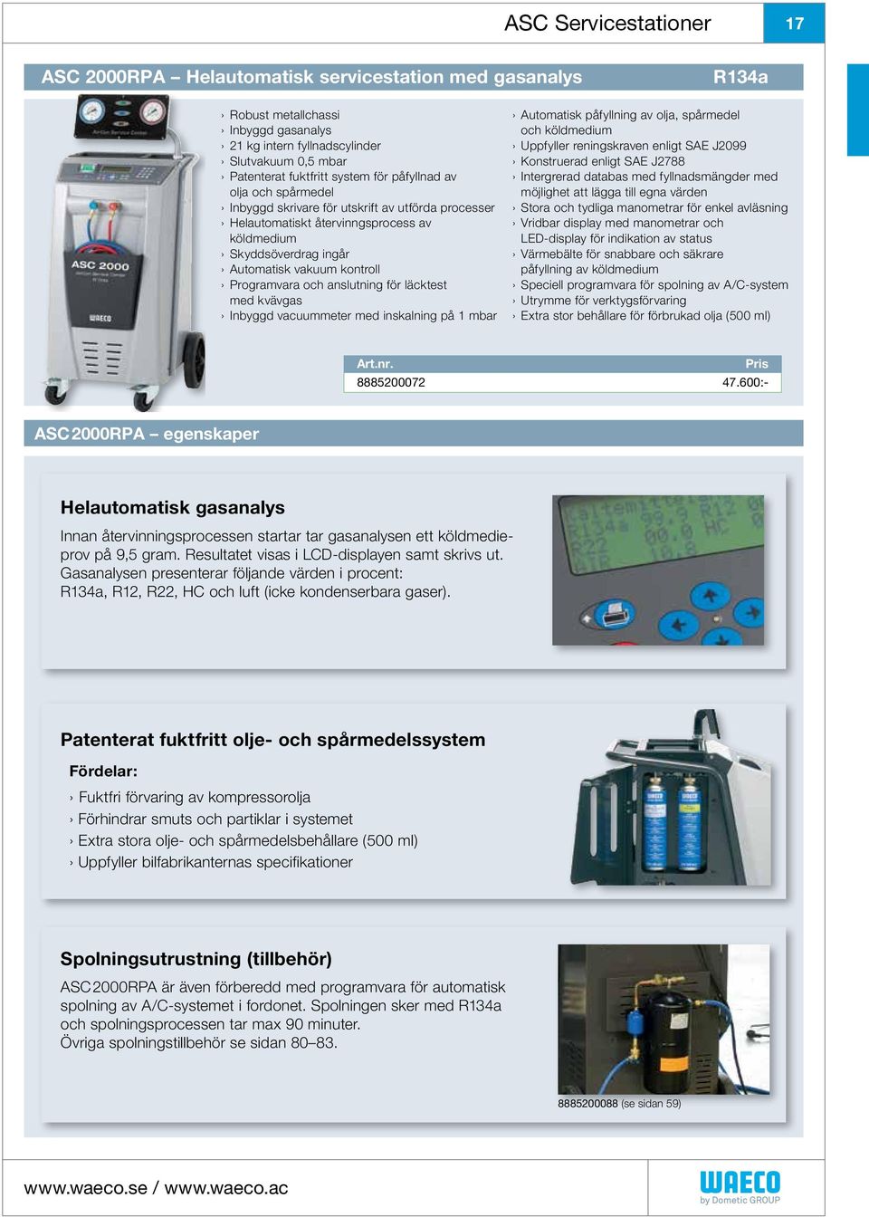 Programvara och anslutning för läcktest med kvävgas Inbyggd vacuummeter med inskalning på 1 mbar Automatisk påfyllning av olja, spårmedel och köldmedium Uppfyller reningskraven enligt SAE J2099
