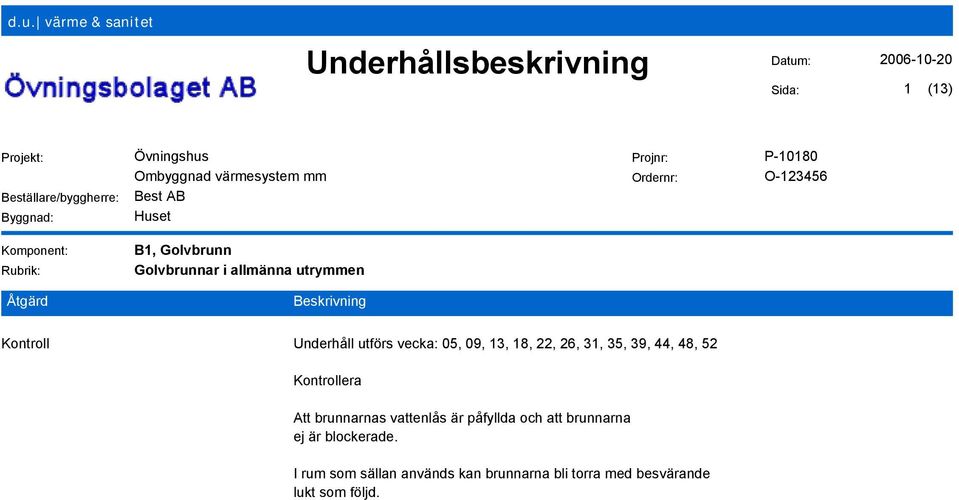 22, 26, 31, 35, 39, 44, 48, 52 Kontrollera Att brunnarnas vattenlås är påfyllda och att