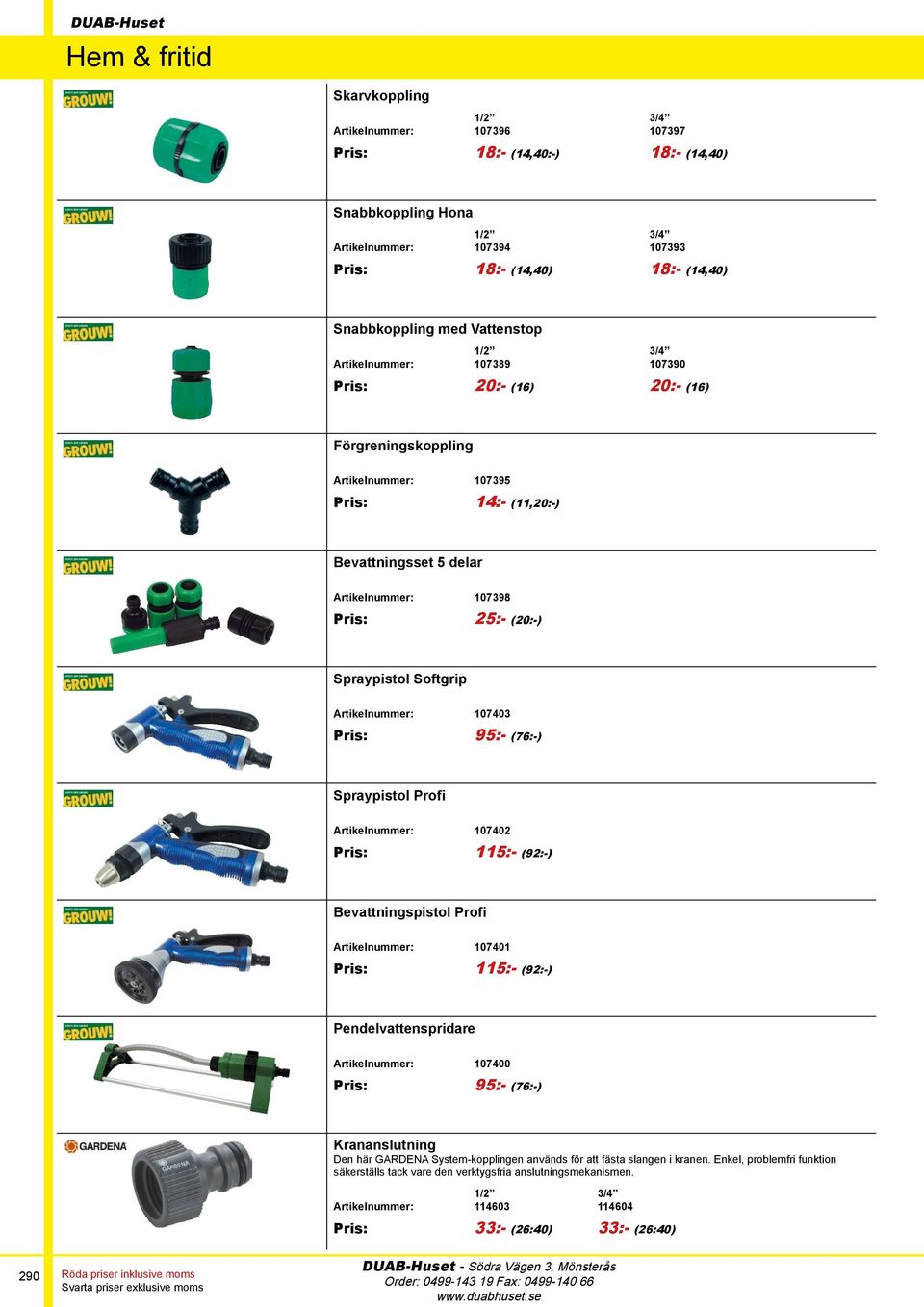 Spraypistol Softgrip Artikelnummer: 107403 Pris: 95:- (76:-) Spraypistol Profi Artikelnummer: 107402 Pris: 115:- (92:-) Bevattningspistol Profi Artikelnummer: 107401 Pris: 115:- (92:-)