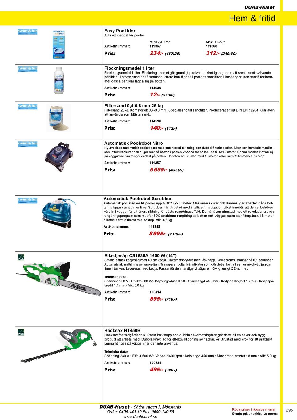 I bassänger utan sandfilter kommer dessa partiklar lägga sig på botten. Artikelnummer: 114639 Pris: 72:- (57:60) Filtersand 0,4-0,8 mm 25 kg Filtersand 25kg. Kornstorlek 0,4-0,8 mm.